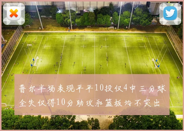 普尔半场表现平平10投仅4中三分球全失仅得10分助攻和篮板均不突出